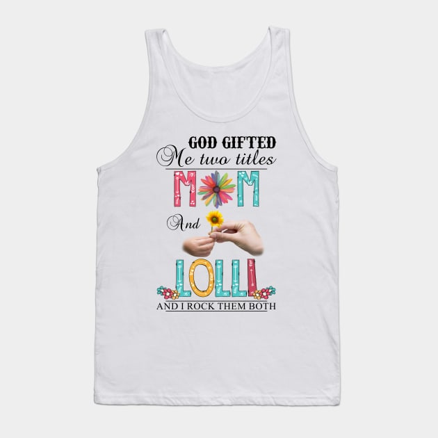 God Gifted Me Two Titles Mom And Lolli And I Rock Them Both Wildflowers Valentines Mothers Day Tank Top by KIMIKA